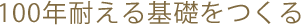 100年耐える基礎をつくる