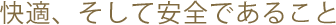 快適、そして安全であること
