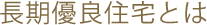 長期優良住宅とは