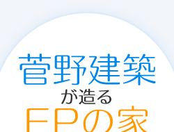 菅野建築が造るFPの家　笑顔で伝わるクチコミの輪